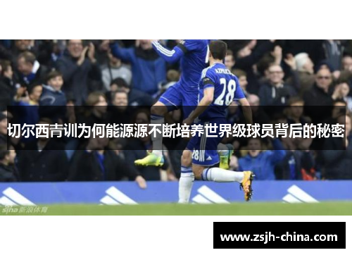 切尔西青训为何能源源不断培养世界级球员背后的秘密