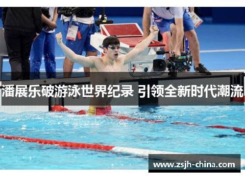 潘展乐破游泳世界纪录 引领全新时代潮流