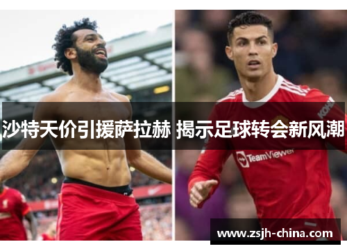 沙特天价引援萨拉赫 揭示足球转会新风潮